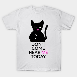 Don't come near me today T-Shirt